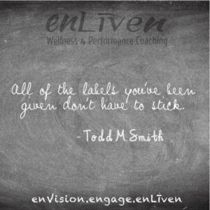 Quote on enLiven Wellness Life Coaching chalkboard reading, "All of the labels you've been given don't have to stick." - Todd Smith - Todd Smith Life Coach Toledo, Blissfield
